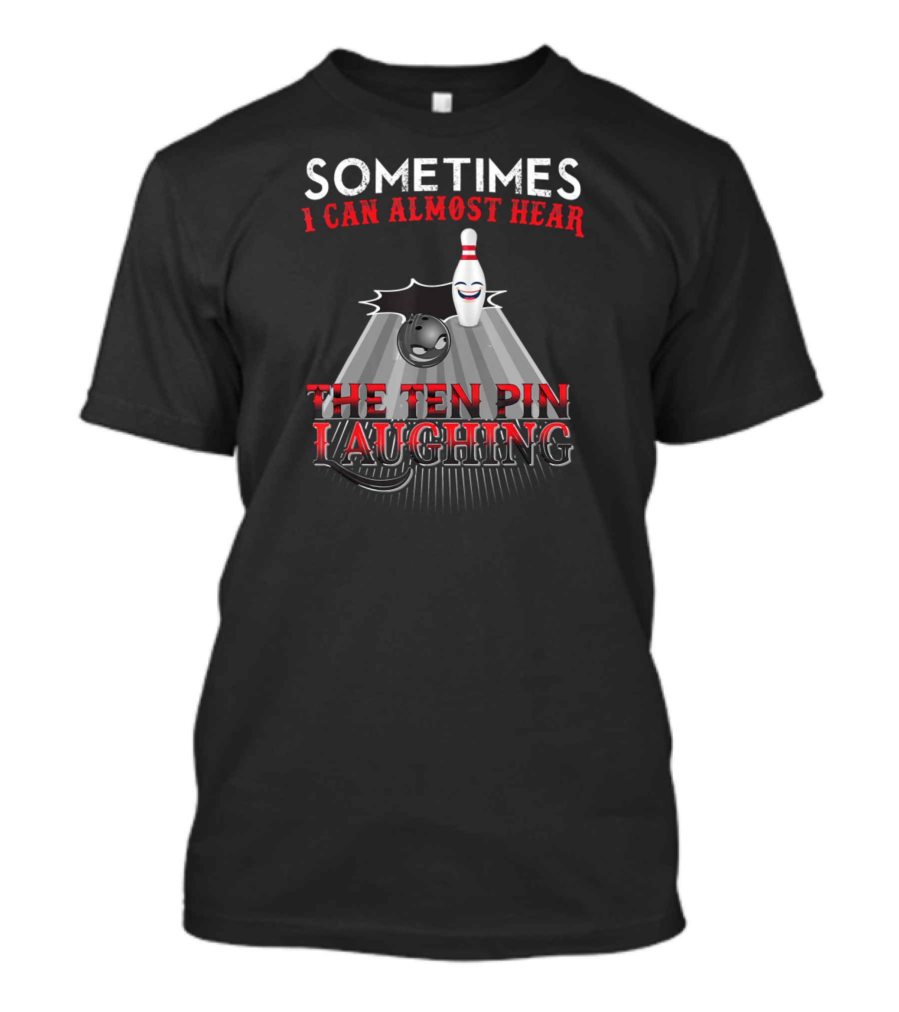 Sometimes I Can Almost Hear The Ten Pin Laughing Bowling Pin And Ball T-Shirt
