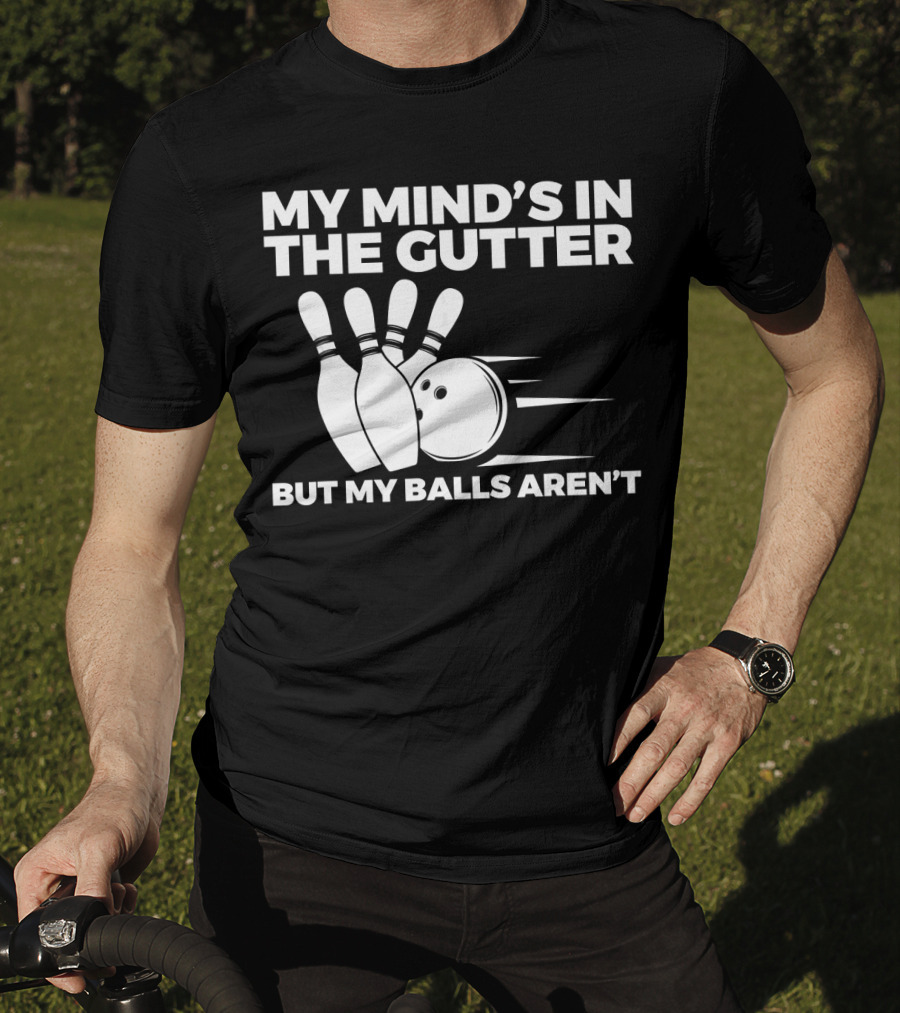 My Mind's In The Gutter But My Balls Aren't Bowling Humor T-Shirt