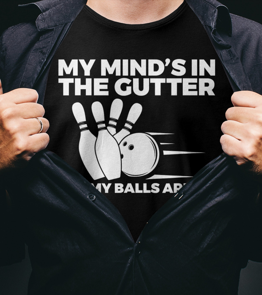My Mind's In The Gutter But My Balls Aren't Bowling Humor T-Shirt