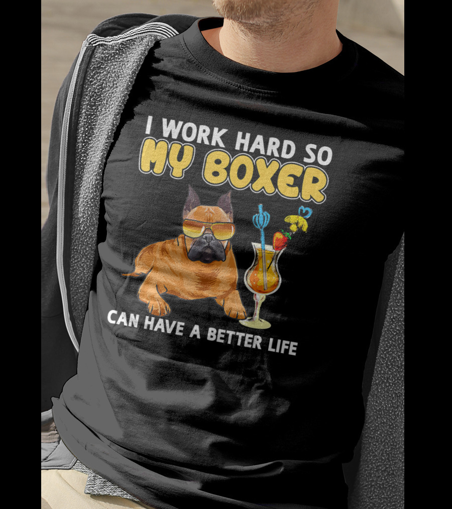 I Work Hard So My Boxer Can Have A Better Life Boxer Dog Lovers T-Shirt