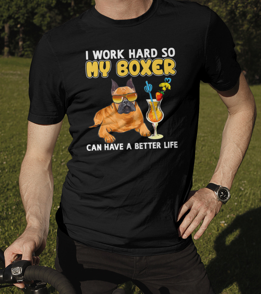 I Work Hard So My Boxer Can Have A Better Life Boxer Dog Lovers T-Shirt