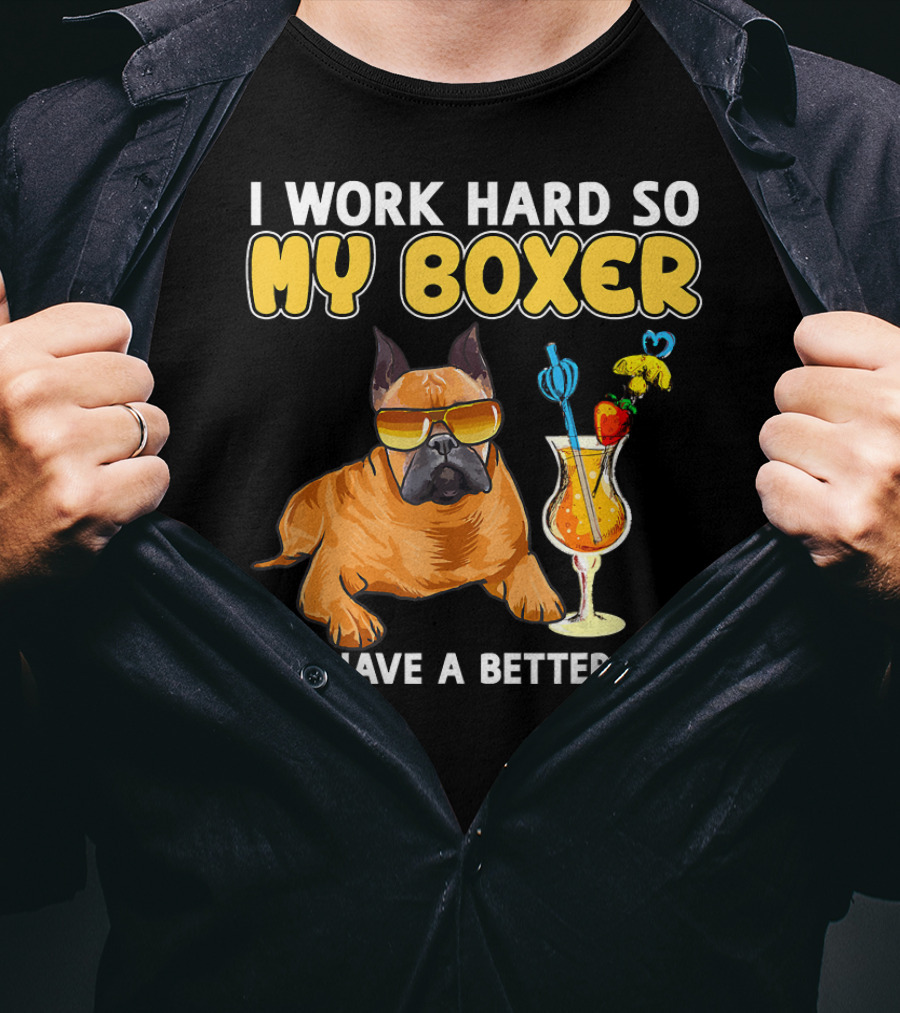 I Work Hard So My Boxer Can Have A Better Life Boxer Dog Lovers T-Shirt