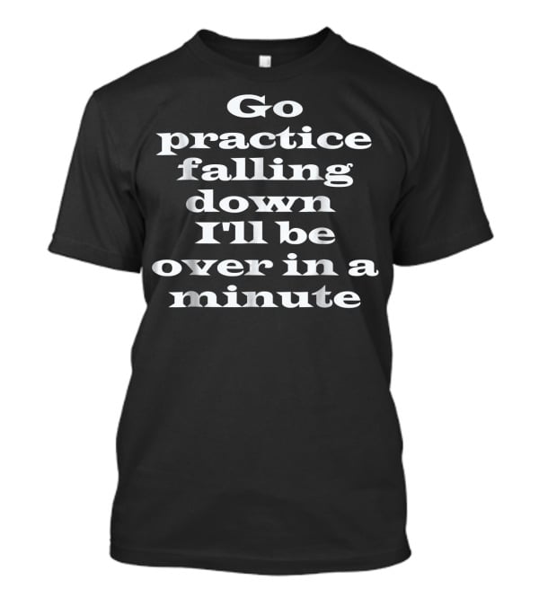 Go Practice Falling Down I'll Be Over In A Minute Funny Boxing Tailgates Fight T-Shirt