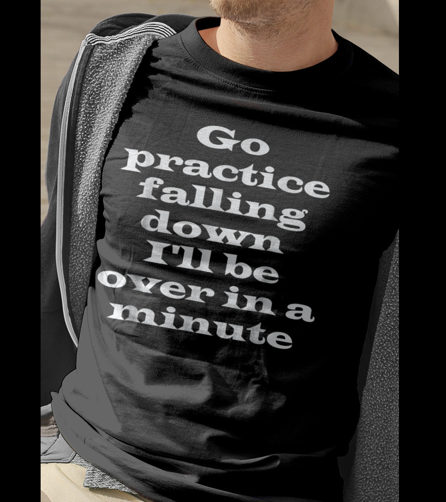 Go Practice Falling Down I'll Be Over In A Minute Funny Boxing Tailgates Fight T-Shirt