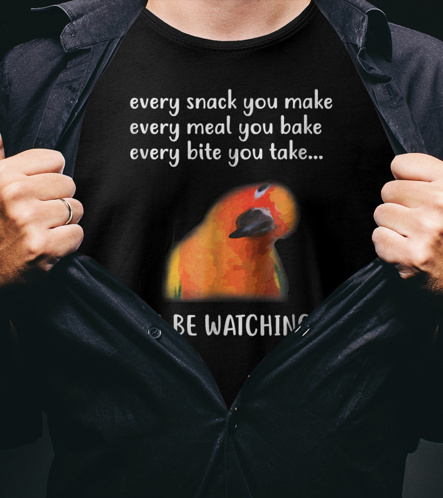 Every Snack You Make Every Meal You Bake Every Bite You Take I Will Be Watching You Funny Conure Bird Sun Conure T-Shirt