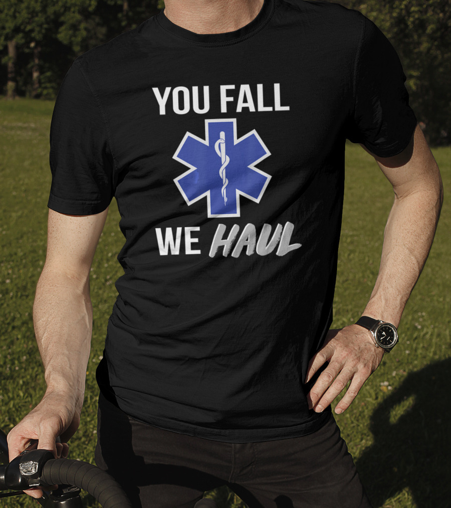 You Fall We Haul EMS EMT Star Of Life T-Shirt