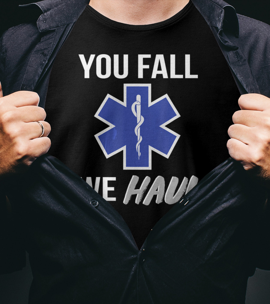 You Fall We Haul EMS EMT Star Of Life T-Shirt