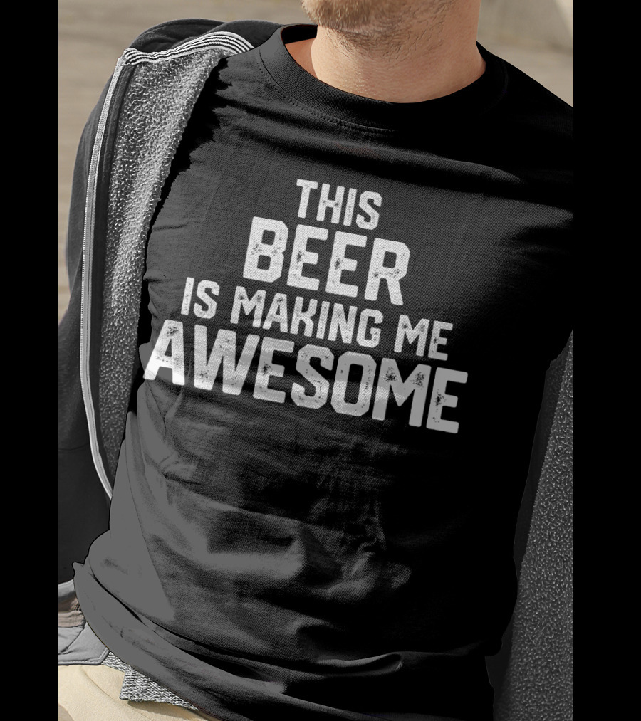 Funny Father's Day This Beer Is Making Me Awesome T-Shirt