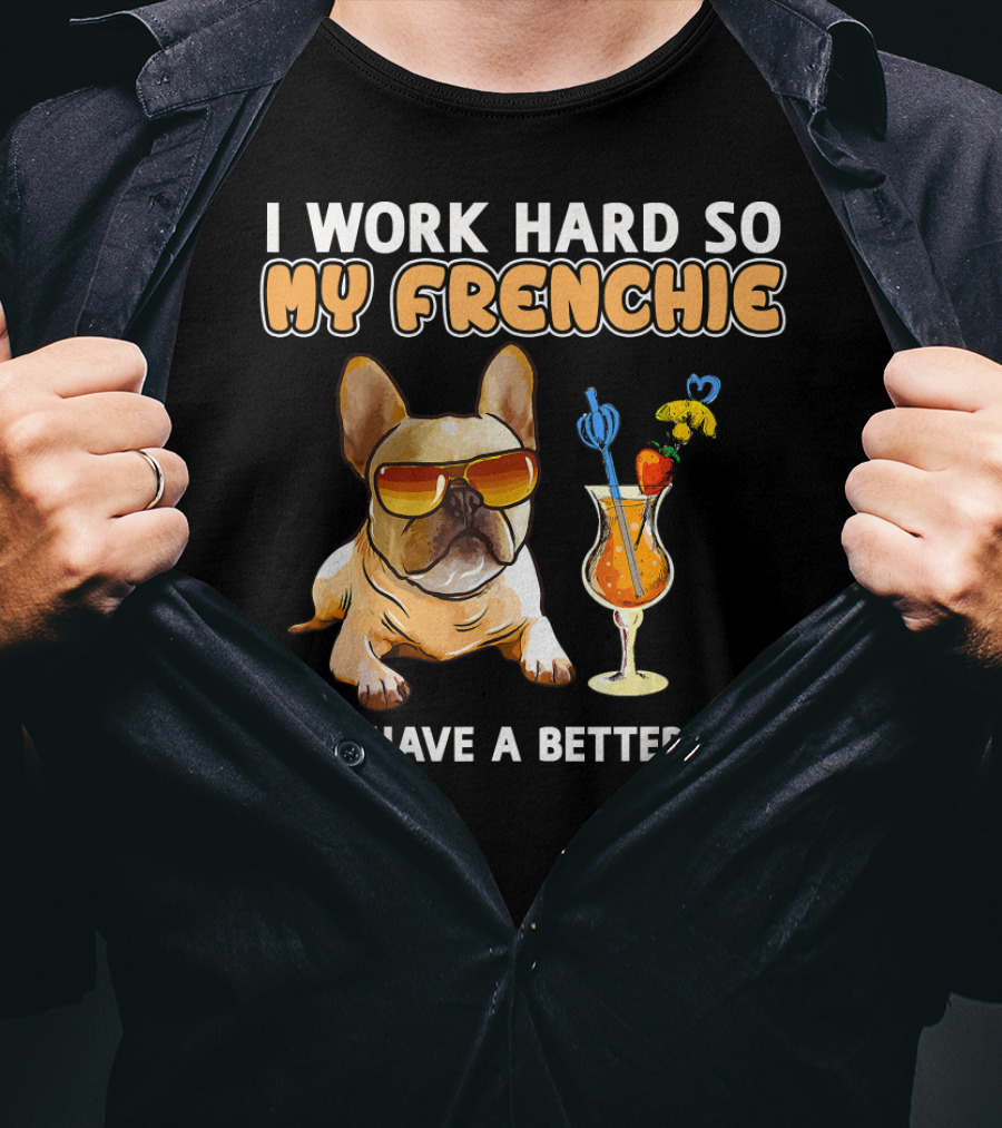 I Work Hard So My Frenchie Can Have A Better Life French Bulldog Fun T-Shirt