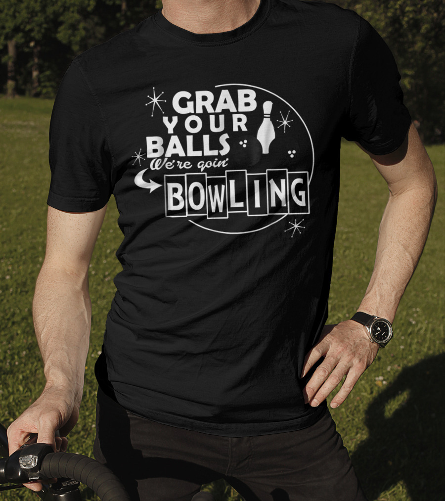 Grab Your Balls We're Goin' Bowling T-Shirt