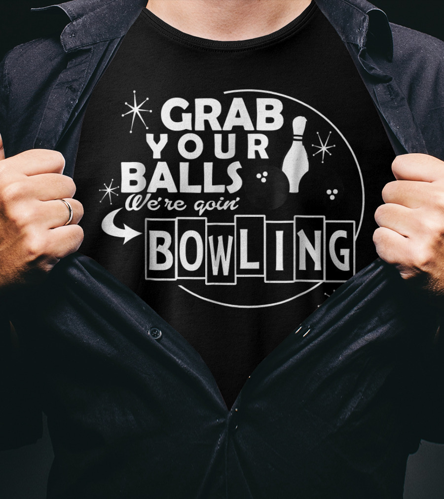 Grab Your Balls We're Goin' Bowling T-Shirt
