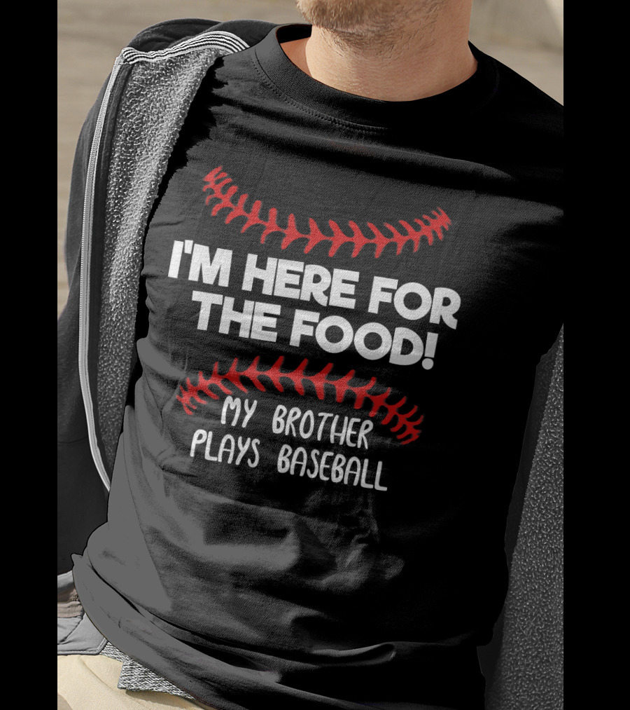 I'm Here For The Food My Brother Plays Baseball T-Shirt