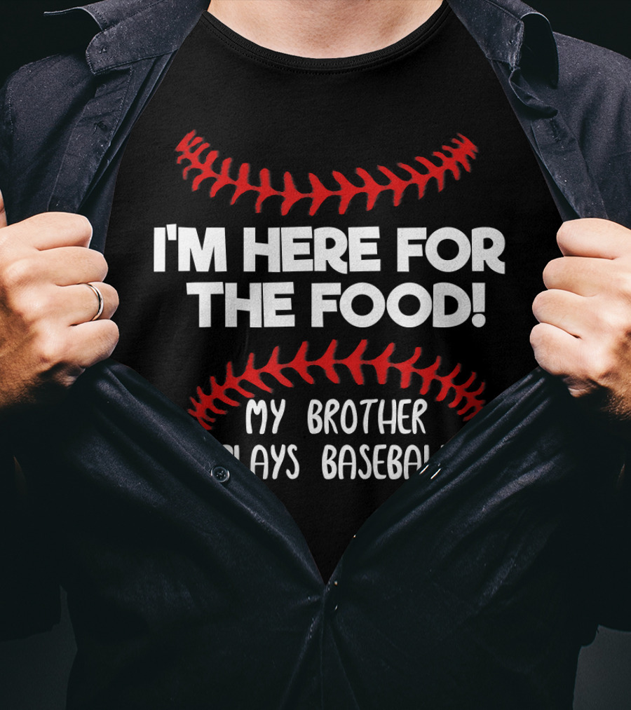 I'm Here For The Food My Brother Plays Baseball T-Shirt