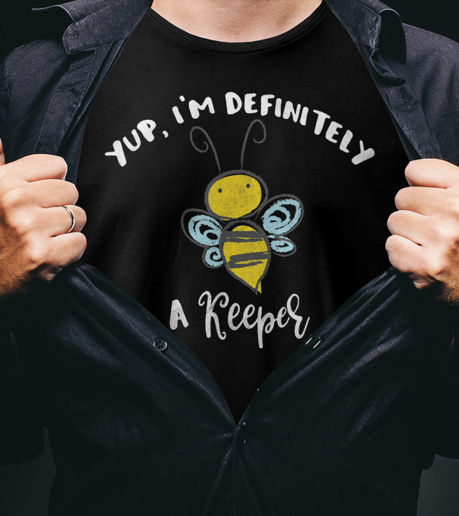Yup, I'm Definitely A Keeper Bee T-Shirt