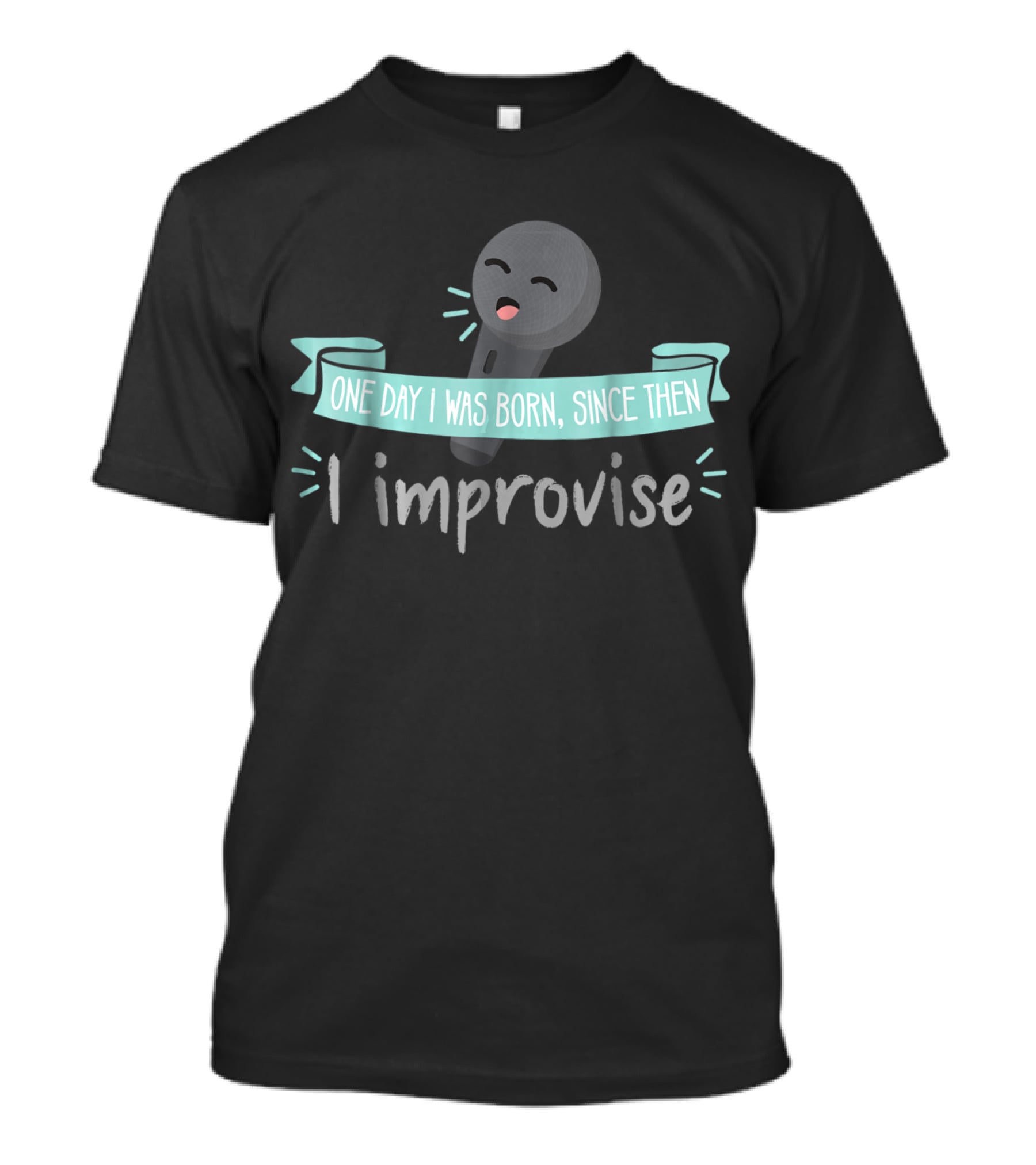 One Day I Was Born Since Then I Improvise Funny Improv Theater Acting Open T-Shirt
