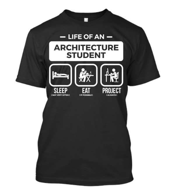 Life Of An Architecture Student Sleep Eat Project T-Shirt