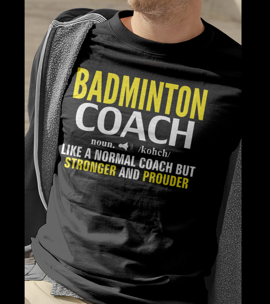 Badminton Coach Definition Noun Like A Normal Coach But Stronger And Prouder T-Shirt