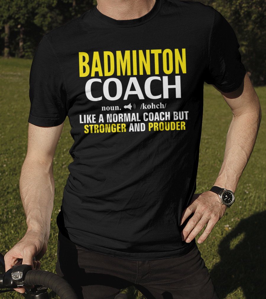 Badminton Coach Definition Noun Like A Normal Coach But Stronger And Prouder T-Shirt