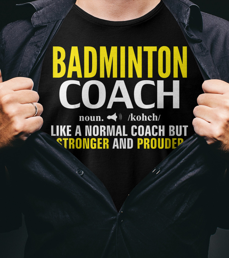 Badminton Coach Definition Noun Like A Normal Coach But Stronger And Prouder T-Shirt