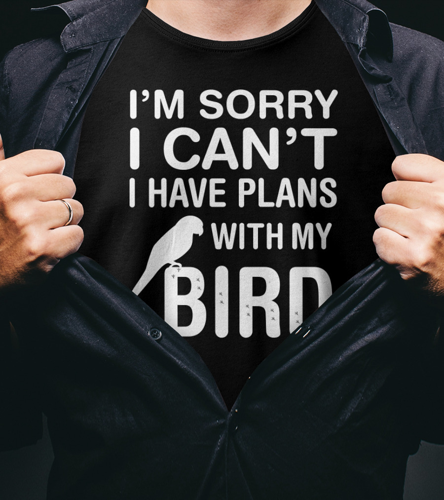 I'm Sorry I Can't I Have Plans With My Bird Funny Pet Bird Lover Parrot Parakeet Budgie T-Shirt