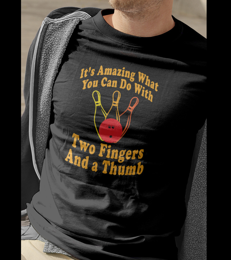 It's Amazing What You Can Do With Two Fingers And A Thumb Bowling Ball T-Shirt
