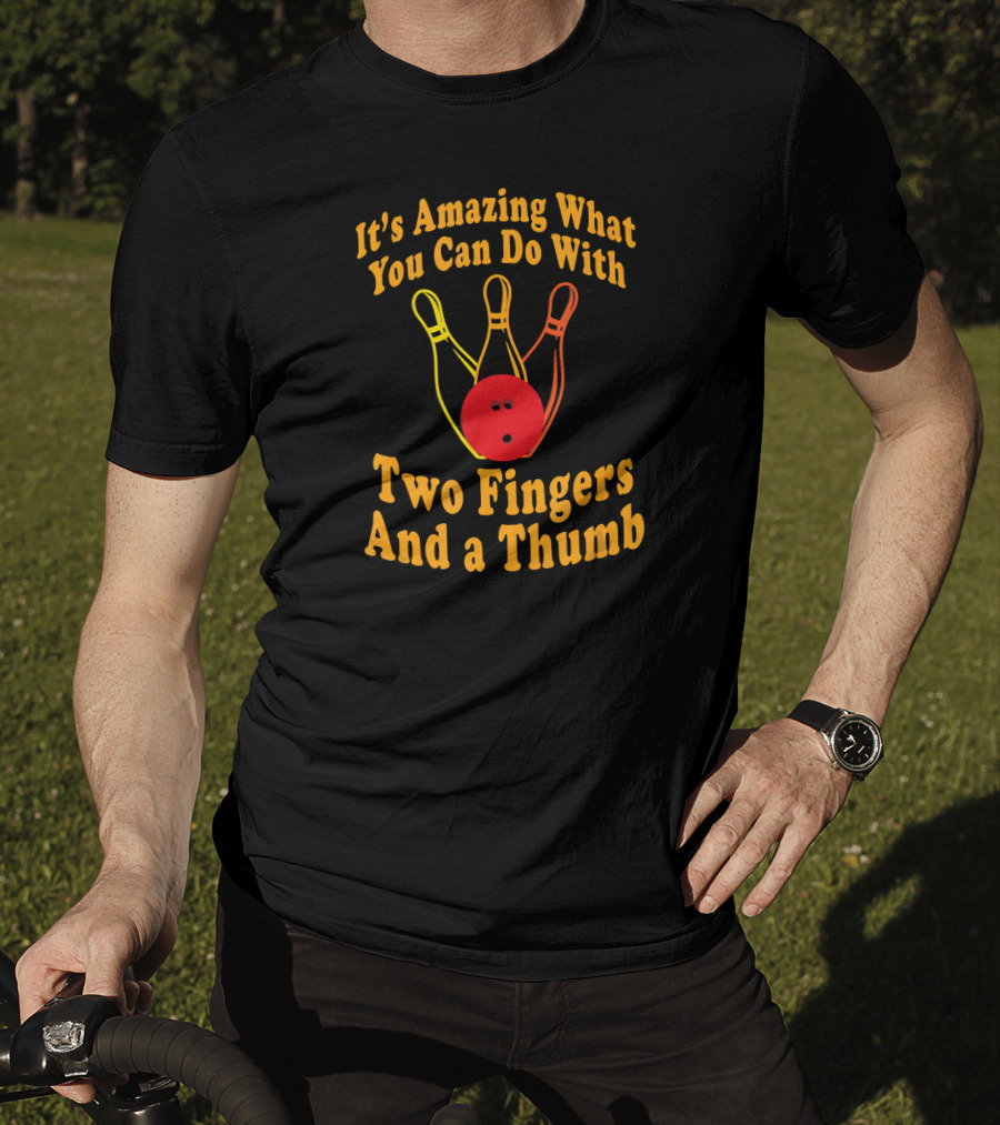 It's Amazing What You Can Do With Two Fingers And A Thumb Bowling Ball T-Shirt