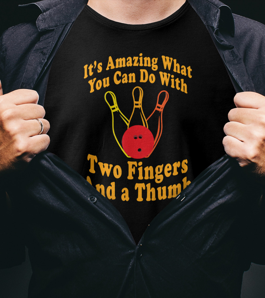 It's Amazing What You Can Do With Two Fingers And A Thumb Bowling Ball T-Shirt