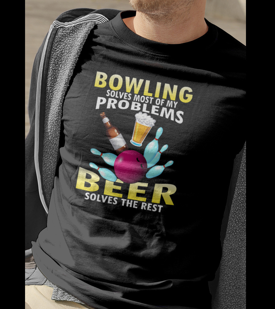 Bowling Solves Most Of My Problems Beer Solves The Rest T-Shirt