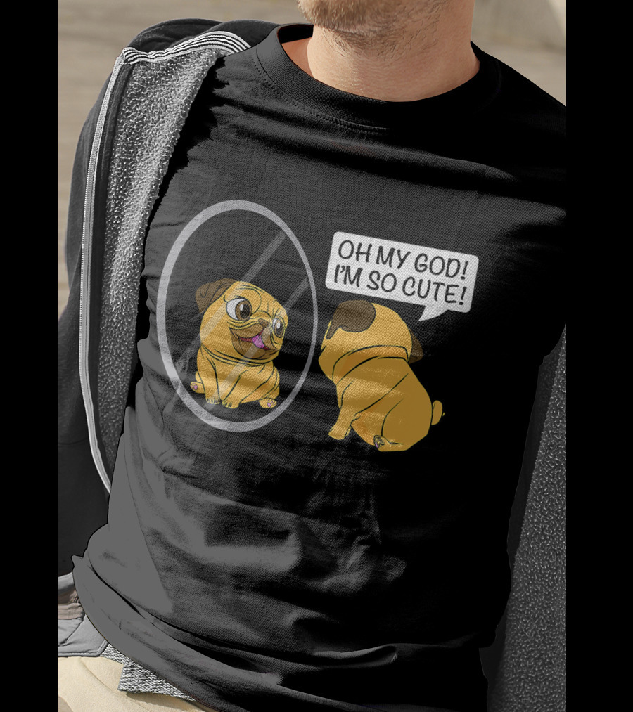 Oh My God I'm So Cute Funny Vain Pug Bulldog Owner T-Shirt