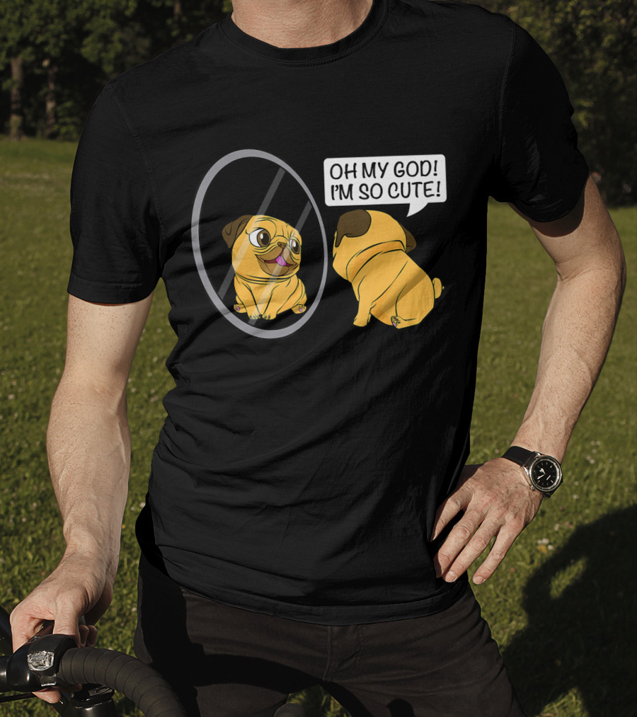 Oh My God I'm So Cute Funny Vain Pug Bulldog Owner T-Shirt