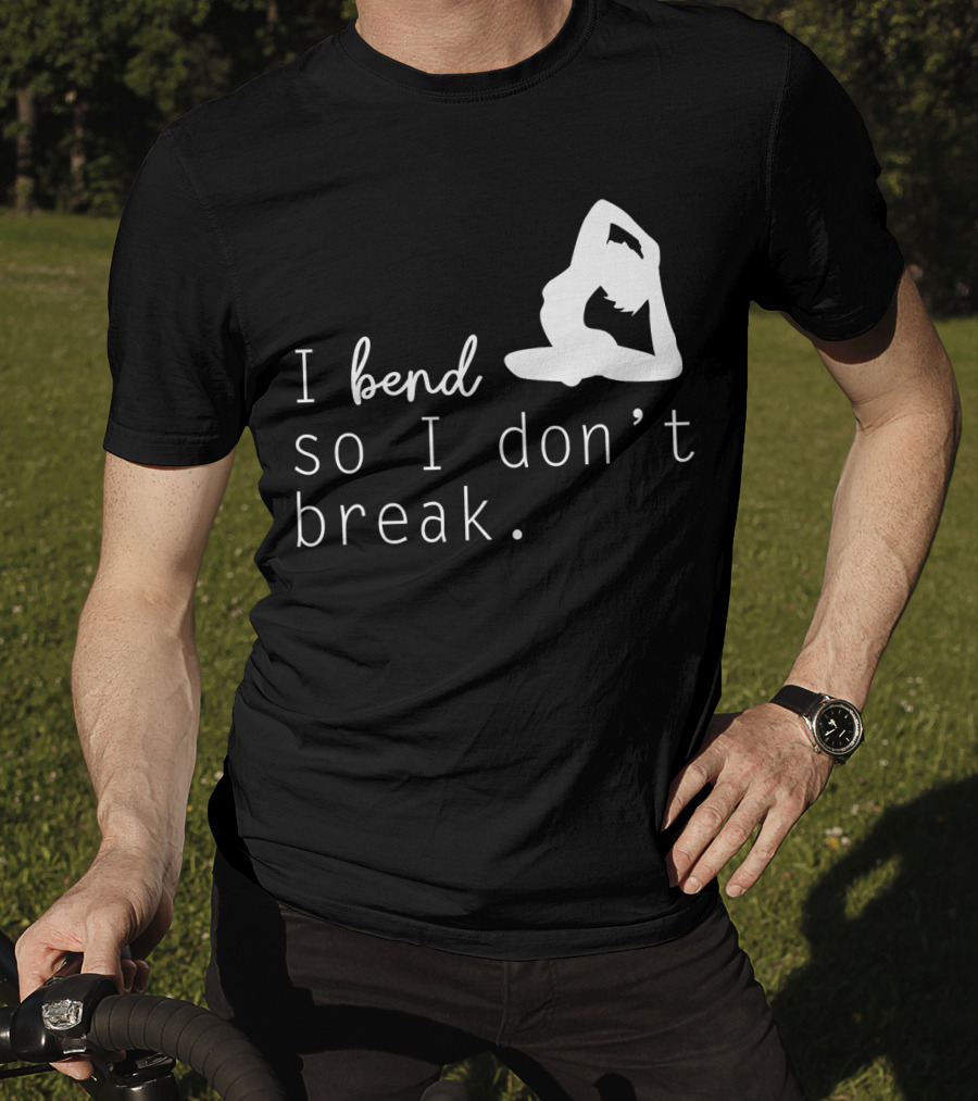 I Bend So I Don’t Break Funny Yoga Practice Lover T-Shirt