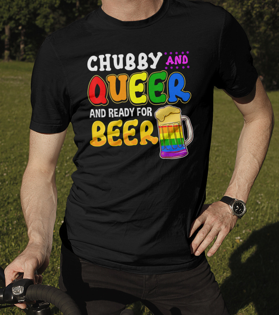 Chubby And Queer And Ready For Beer Rainbow Pride Mug T-Shirt