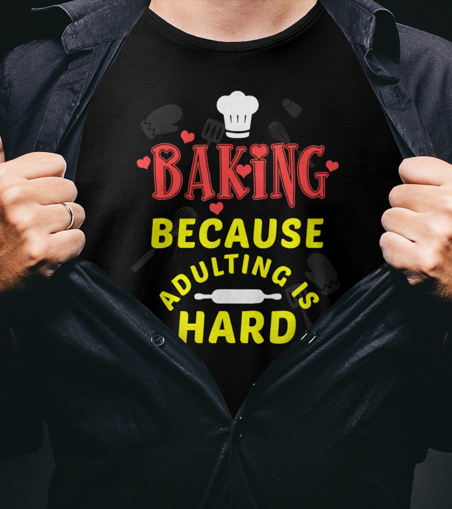 Baking Because Adulting Is Hard Chef Funny Baking Gifts T-Shirt
