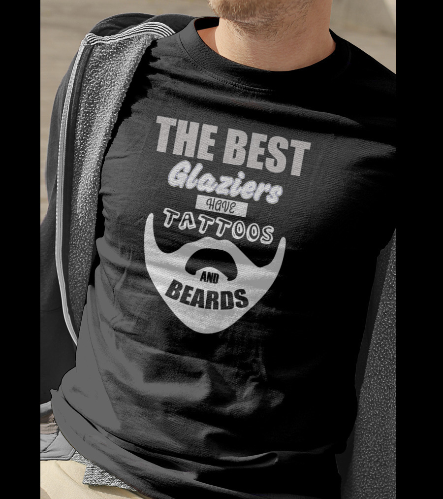 The Best Glaziers Have Tattoos And Beards T-Shirt