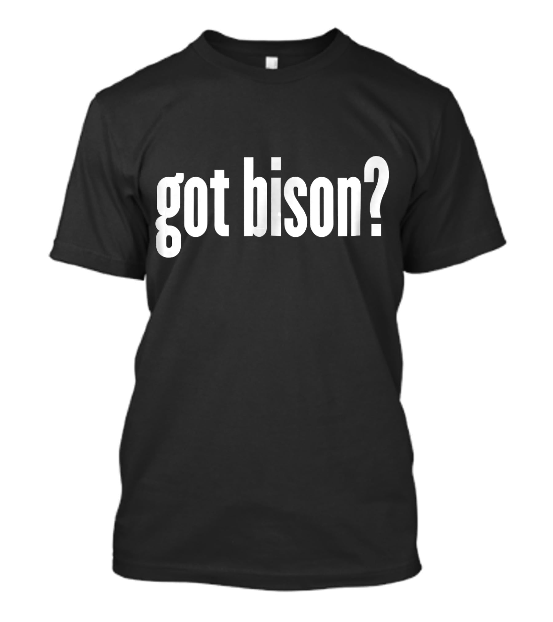 Got Bison Funny Bison Got Bison? T-Shirt
