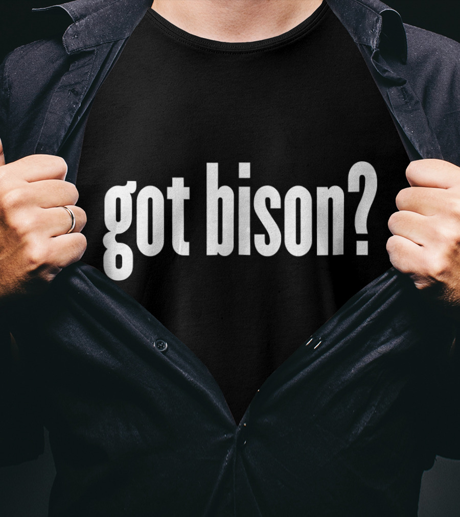 Got Bison Funny Bison Got Bison? T-Shirt
