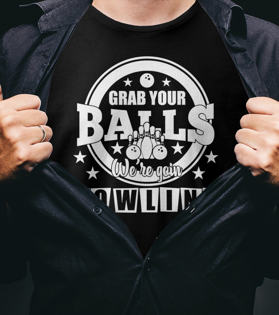 Grab Your Balls We're Going Bowling Stars Pins And Bowling Balls T-Shirt