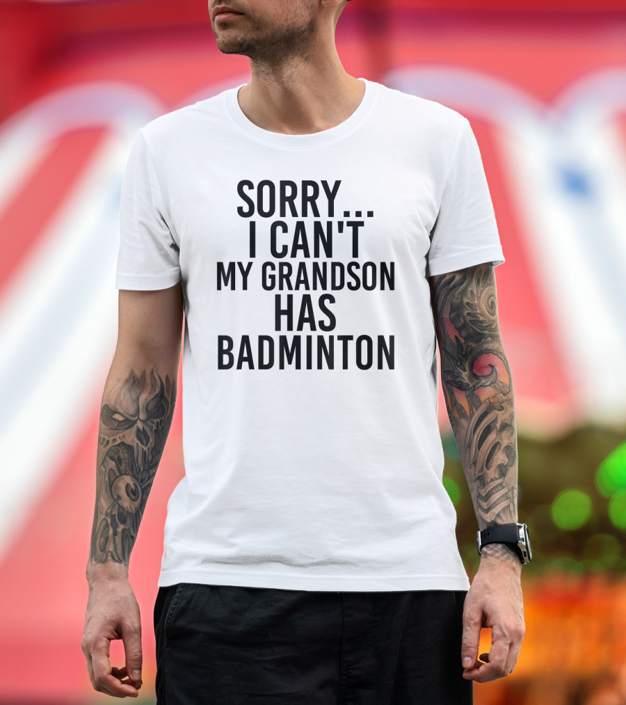 Sorry I Can't My Grandson Has Badminton T-Shirt