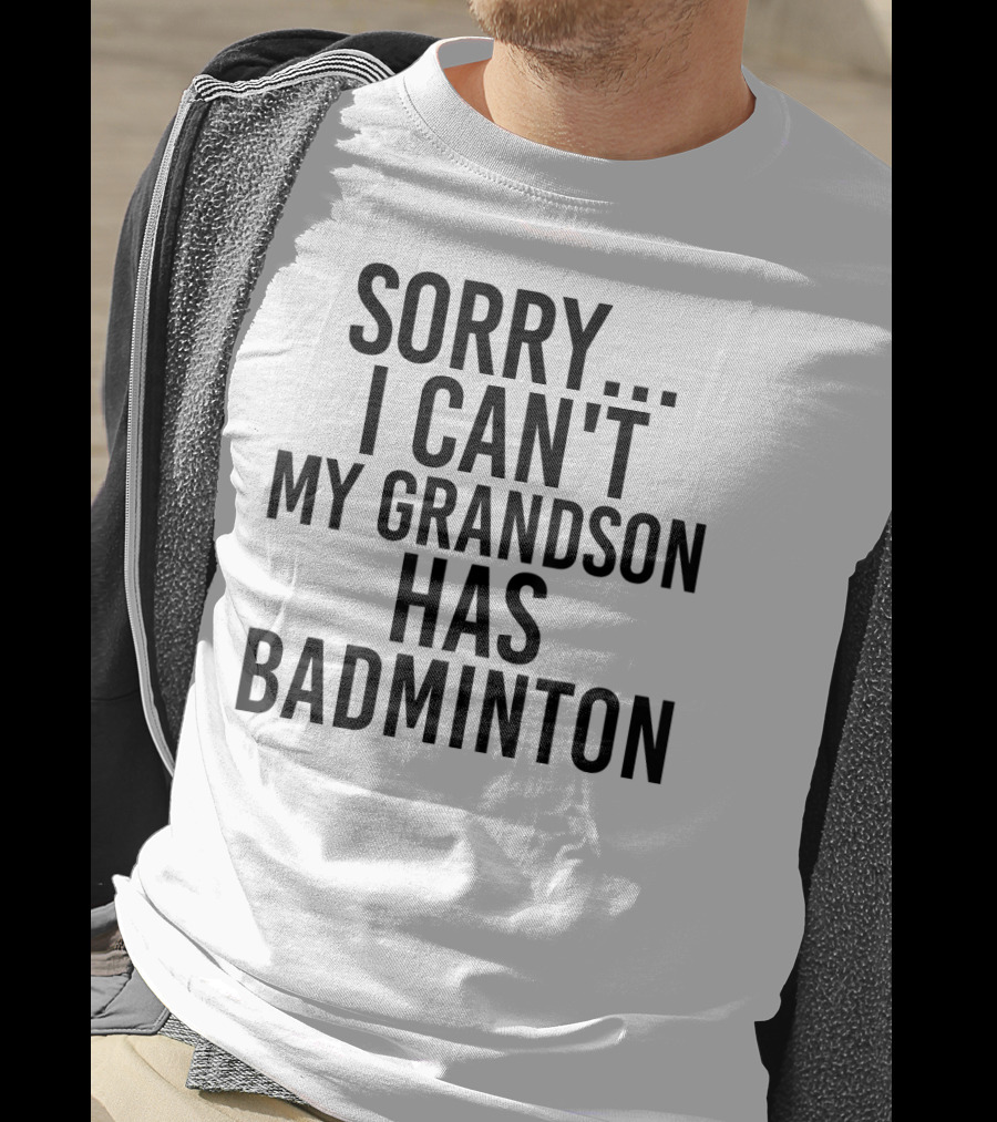 Sorry I Can't My Grandson Has Badminton T-Shirt