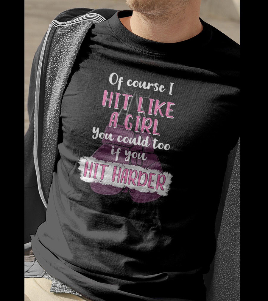 Of Course I Hit Like A Girl You Could Too If You Hit Harder Boxing Kickboxing T-Shirt