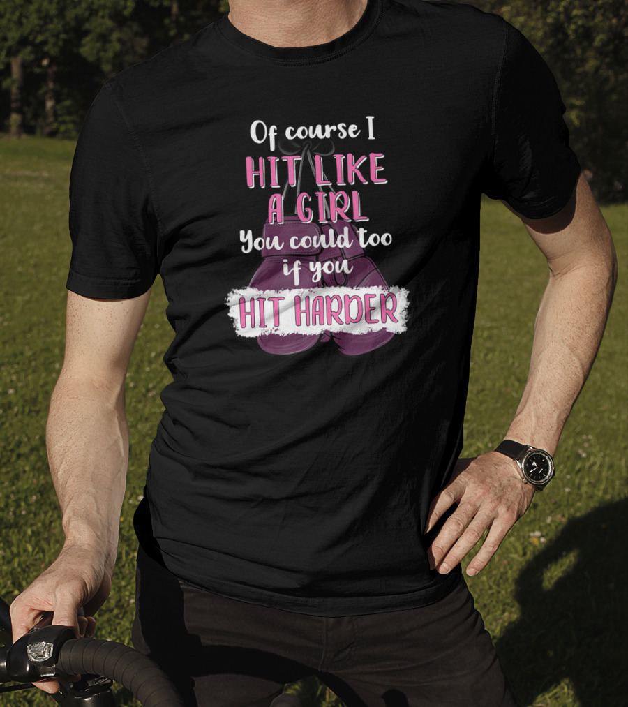 Of Course I Hit Like A Girl You Could Too If You Hit Harder Boxing Kickboxing T-Shirt