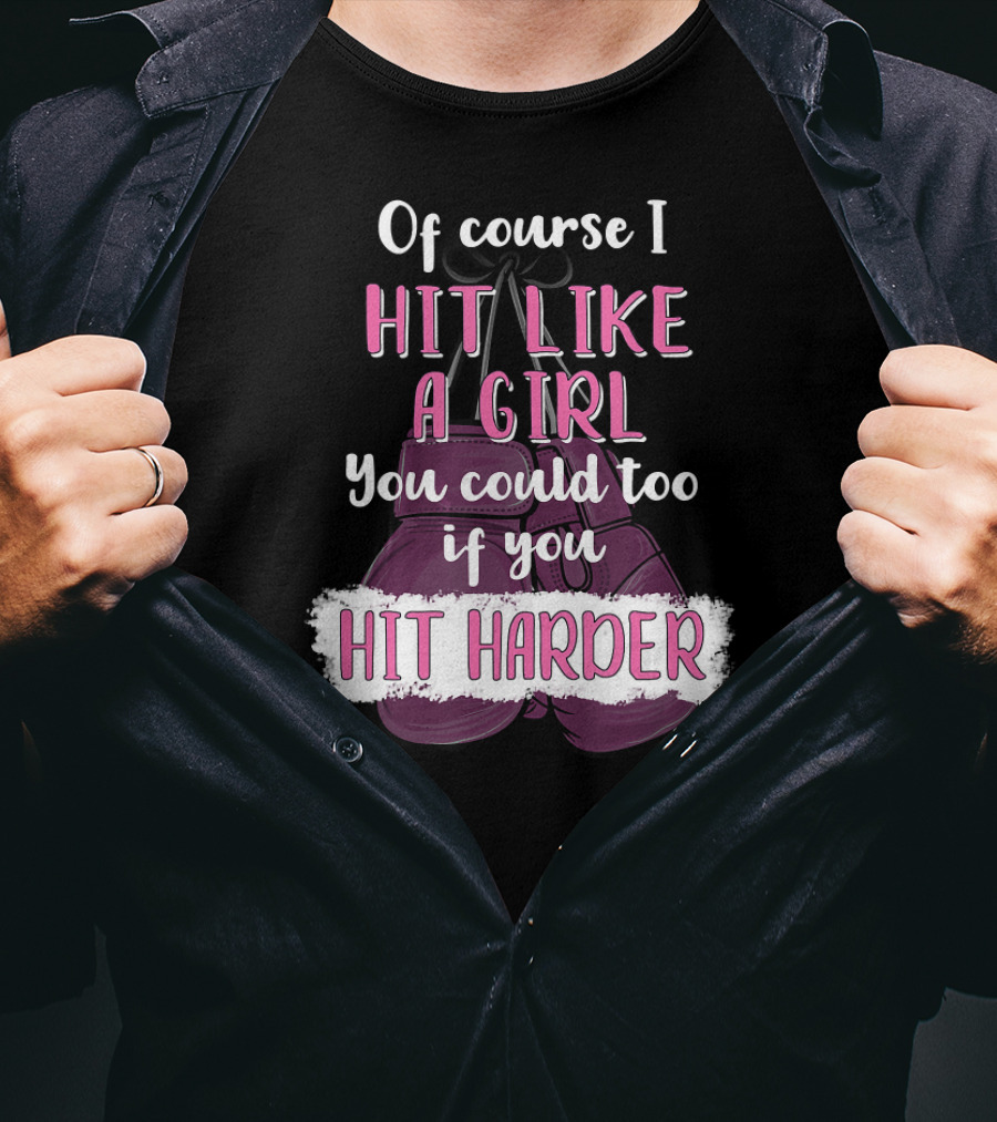 Of Course I Hit Like A Girl You Could Too If You Hit Harder Boxing Kickboxing T-Shirt