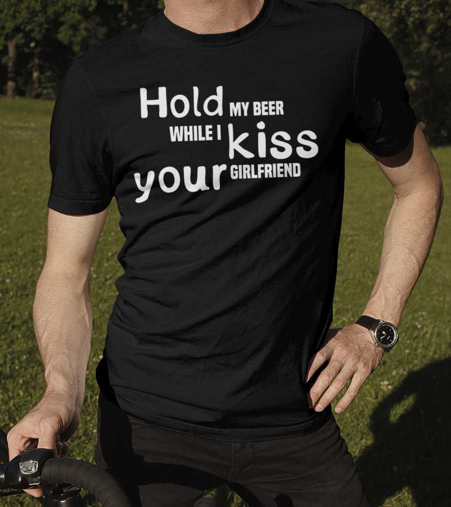 Hold My Beer While I Kiss Your Girlfriend Fun T-Shirt