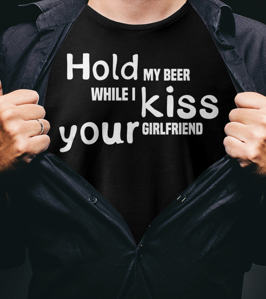 Hold My Beer While I Kiss Your Girlfriend Fun T-Shirt