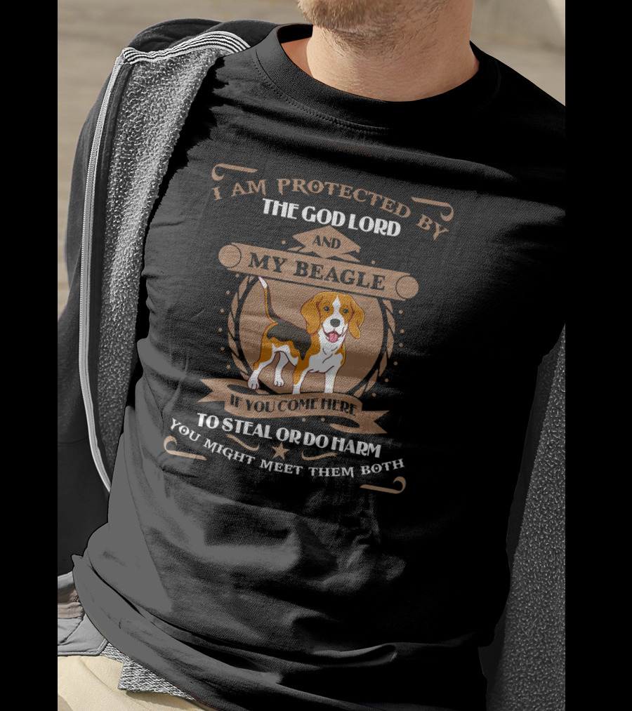 I Am Protected By The God Lord And My Beagle If You Come Here To Steal Or Do Harm You Might Meet Them Both T-Shirt