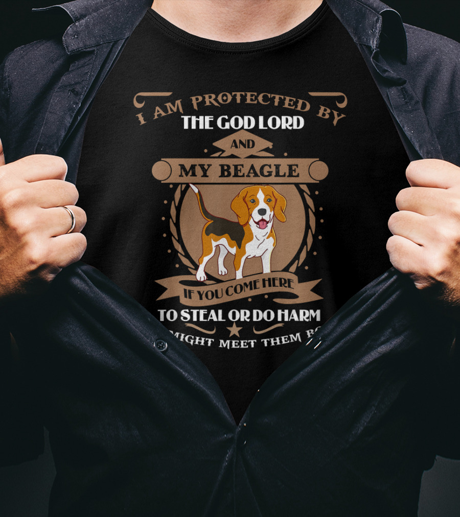 I Am Protected By The God Lord And My Beagle If You Come Here To Steal Or Do Harm You Might Meet Them Both T-Shirt