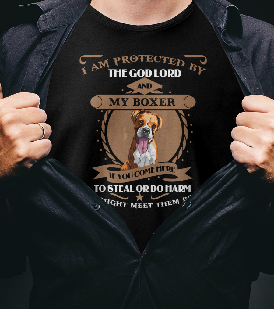 I Am Protected By The God Lord And My Boxer If You Come Here To Steal Or Do Harm You Might Meet Them Both T-Shirt