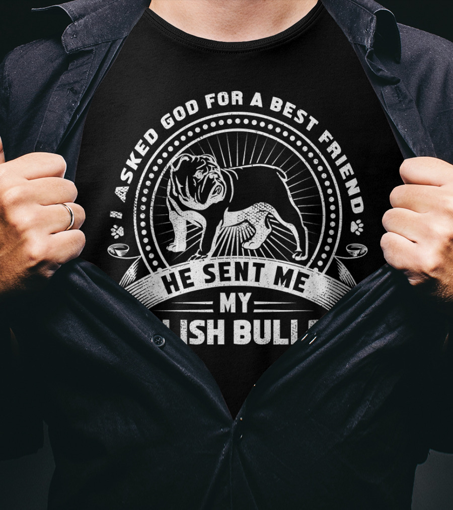 I Asked God For A Best Friend He Sent Me My English Bulldog T-Shirt