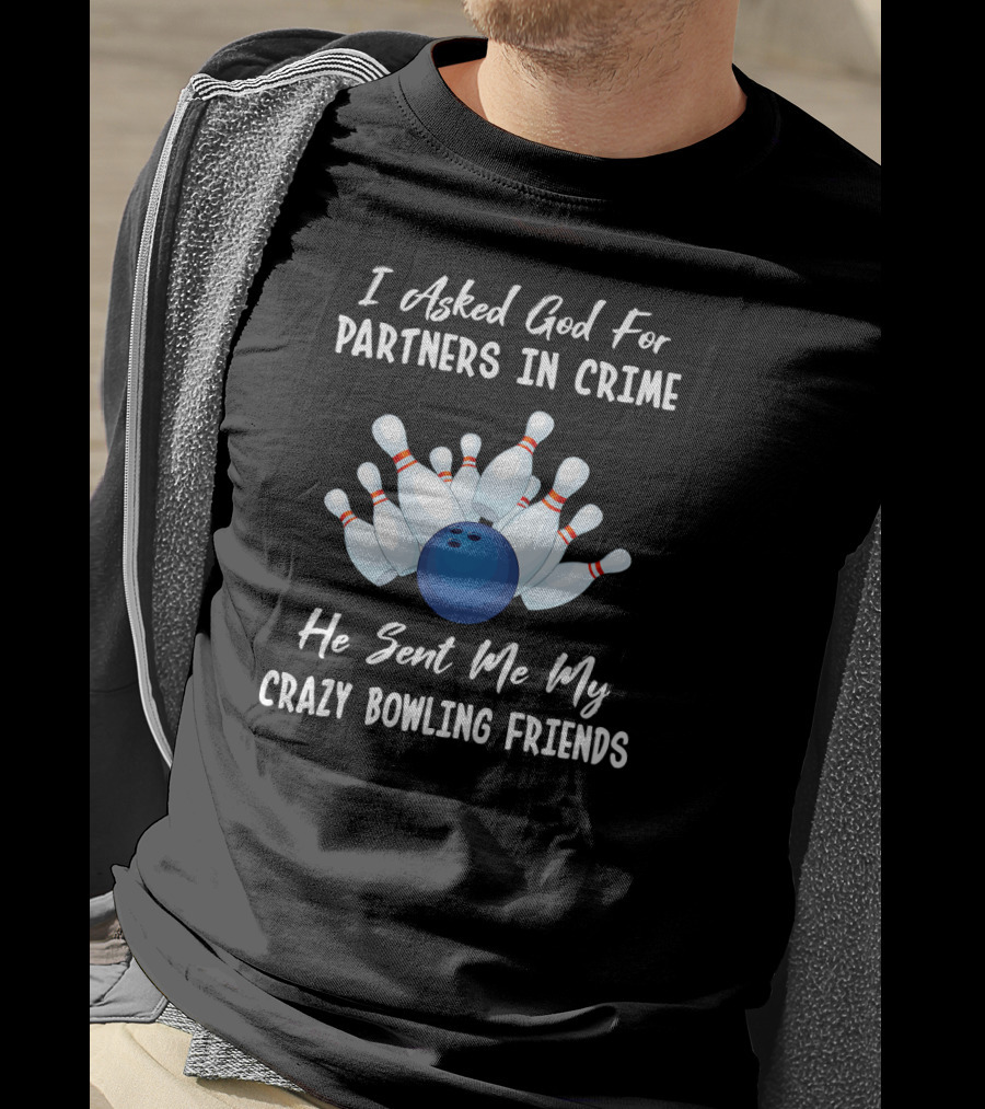 I Asked God For Partners In Crime He Sent Me My Crazy Bowling Friends T-Shirt