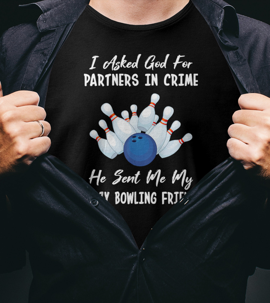I Asked God For Partners In Crime He Sent Me My Crazy Bowling Friends T-Shirt